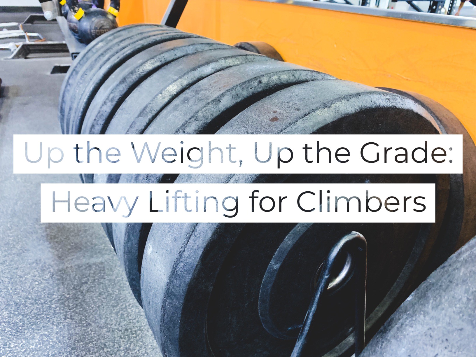 Up the Weight, Up the Grade Heavy Lifting for Climbers Sender One
